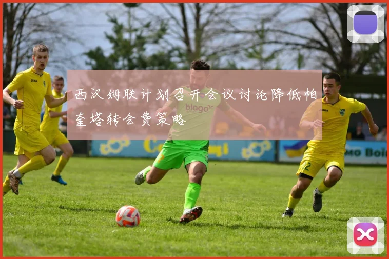 西汉姆联计划召开会议讨论降低帕奎塔转会费策略
