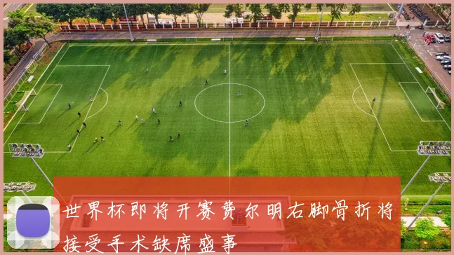 世界杯即将开赛费尔明右脚骨折将接受手术缺席盛事